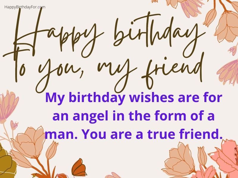 Happy Birthday Wishes Image. My birthday wishes are for an angel in the form of a man; you are a true friend.